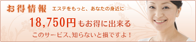 お得情報　エステをもっと、あなたの身近に