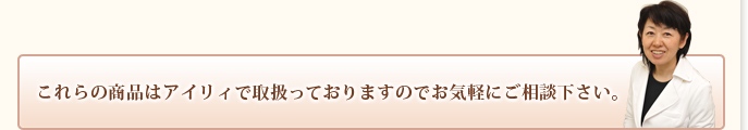 これらの商品はアイリィで取扱っておりますのでお気軽にご相談下さい。